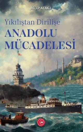Yıkılıştan Dirilişe Anadolu Mücadelesi – Recep Azaklı – Anadolu Ay Yayınları kitap kapağı