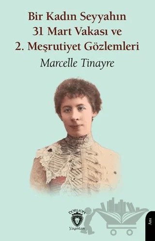 Bir Kadın Seyyahın 31 Mart Vakası ve 2. Meşrutiyet Gözlemleri – Marcelle Tinayre – Dorlion Yayınları kitap kapağı