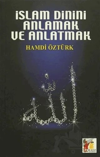 İslam Dinini Anlamak ve Anlatmak – Hamdi Öztürk – Altın Post Yayıncılık kitap kapağı