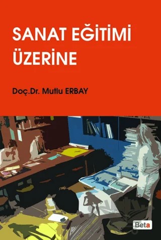 Sanat Eğitimi Üzerine – Mutlu Erbay – Beta Yayınevi kitap kapağı