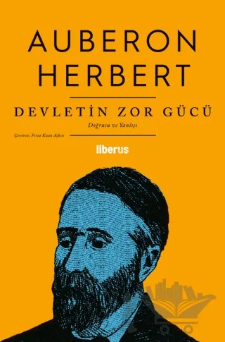 Devletin Zor Gücü - Doğrusu ve Yanlışı – Auberon Herbert – Liberus Yayınları kitap kapağı