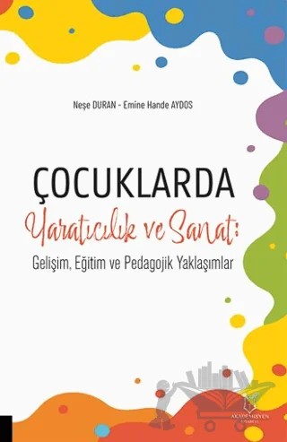 Çocuklarda Yaratıcılık ve Sanat: Gelişim, Eğitim ve Pedagojik Yaklaşımlar – Neşe Duran, Emine Hande Aydos – Akademisyen Kitabevi kitap kapağı
