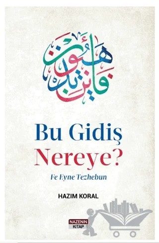 Bu Gidiş Nereye? Fe Eyne Tezhebun – Hazım Koral – Nazenin Kitap kitap kapağı