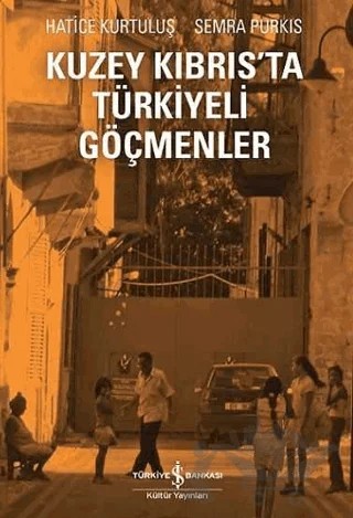 Kuzey Kıbrıs’ta Türkiyeli Göçmenler – Hatice Kurtuluş, Semra Purkıs – İş Bankası Kültür Yayınları kitap kapağı