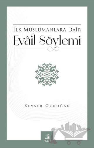 İlk Müslümanlara Dair Evail Söylemi – Kevser Özdoğan – Fecr Yayınları kitap kapağı