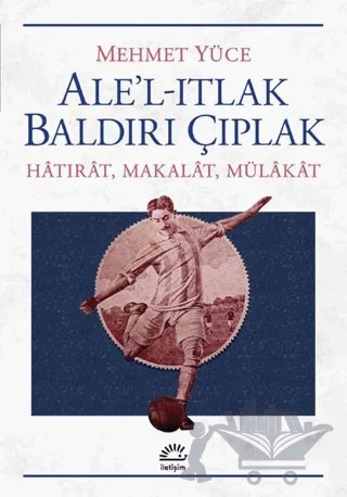 Ale’l-Itlak Baldırı Çıplak – Mehmet Yüce – İletişim Yayınevi kitap kapağı