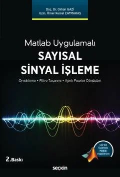 Matlab UygulamalıSayısal Sinyal İşleme Örnekleme – Filtre Tasarımı – Ayrık Fourier Dönüşüm – Orhan Gazi, Ömer Kemal Çatmakaş – Seçkin Yayıncılık kitap kapağı