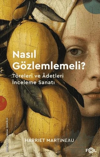 Nasıl Gözlemlemeli? - Töreleri ve Âdetleri İnceleme Sanatı – Harriet Martineau – Fol Kitap kitap kapağı