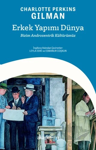 Erkek Yapımı Dünya: Bizim Androsentrik Kültürümüz – Charlotte Perkins Gilman – Akademim Kitaplığı kitap kapağı