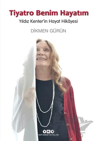 Tiyatro Benim Hayatım - Yıldız Kenter'in Hayat Hikayesi – Dikmen Gürün – Yapı Kredi Yayınları kitap kapağı