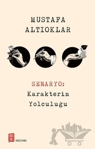 Senaryo: Karakterin Yolculuğu – Mustafa Altıoklar – Mona Kitap kitap kapağı
