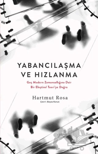 Yabancılaşma ve Hızlanma - Geç Modern Zamansallığına Dair Bir Eleştirel Teori'ye Doğru – Hartmut Rosa – Albaraka Yayınları kitap kapağı