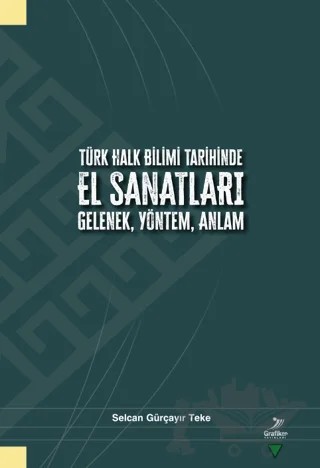 Türk Halk Bilimi Tarihinde El Sanatları Gelenek, Yöntek, Anlam – Selcan Gürçayır Teke – Grafiker Yayınları kitap kapağı