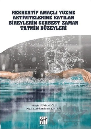 Rekreatif Amaçlı Yüzme Aktivitelerine Katılan Bireylerin Serbest Zaman Tatmin Düzeyleri – Abdurrahman Kırtepe, Hüseyin Numanoğlu – Gazi Kitabevi kitap kapağı