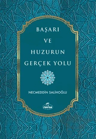 Başarı ve Huzurun Gerçek Yolu – Necmeddin Salihoğlu – Ravza Yayınları kitap kapağı