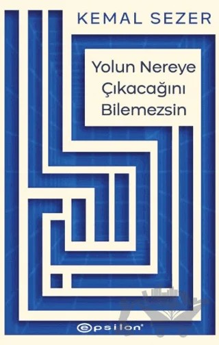 Yolun Nereye Çıkacağını Bilemezsin – Kemal Sezer – Epsilon Yayınevi kitap kapağı