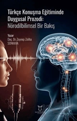 Türkçe Konuşma Eğitiminde Duygusal Prozodi: Nörodilbilimsel Bir Bakış – Zeynep Zeliha Sonkaya – Akademisyen Kitabevi kitap kapağı