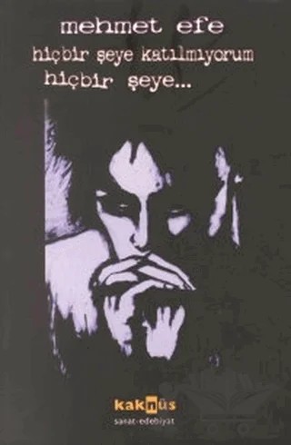Hiçbir Şeye Katılmıyorum Hiçbir Şeye... – Mehmet Efe – Kaknüs Yayınları kitap kapağı