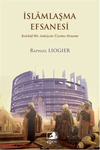 İslamlaşma Efsanesi – Raphael Liogier – Epos Yayınları kitap kapağı