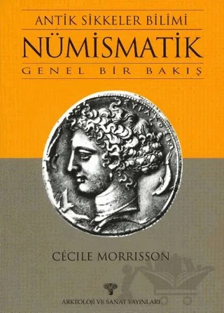 Antik Sikkeler Bilimi Nümizmatik Genel Bakış – Cecile Morrisson – Arkeoloji ve Sanat Yayınları kitap kapağı