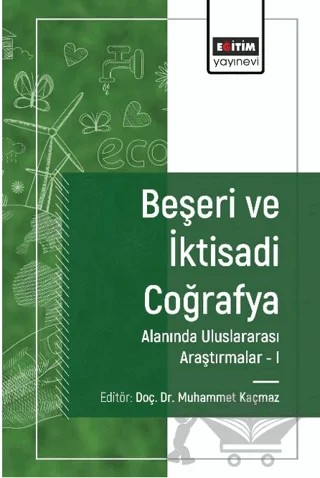 Beşeri ve İktisadi Coğrafya Alanında Araştırmalar I – Muhammet Kaçmaz, Müberra Koçyiğit Türk, Elif Kahya Yıldırım, Onur Ergelen, Abdullah Balcıoğulları, Zerrin Karakuzulu, Murat Aydın, Ahmet Daş, Berkay Tunalı, Ömer Faruk İncili – Eğitim Yayınevi - Bilimsel Eserler kitap kapağı