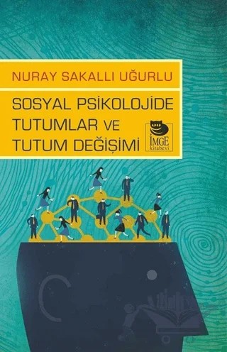 Sosyal Psikolojide Tutumlar ve Tutum Değişimi – Nuray Sakallı Uğurlu – İmge Kitabevi Yayınları kitap kapağı