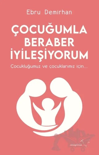 Çocuğumla Beraber İyileşiyorum – Ebru Demirhan – Müptela Yayınları kitap kapağı