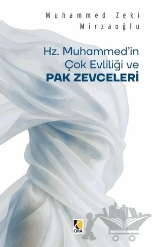 Hz. Muhammed’in Çok Evliliği ve Pak Zevceleri – Muhammed Zeki Mirzaoğlu – Çıra Yayınları kitap kapağı