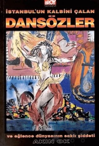 İstanbul’un Kalbini Çalan Dansözler ve Eğlence Dünyasının Saklı Şiddeti – Akın Ok – Broy Yayınları kitap kapağı