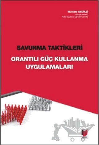 Savunma Taktikleri - Orantılı Güç Kullanma Uygulamaları – Mustafa Gedikli – Adalet Yayınevi kitap kapağı