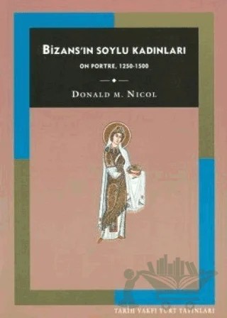 Bizans’ın Soylu Kadınları On Portre, 1250-1500 – Donald M. Nicol – Tarih Vakfı Yurt Yayınları kitap kapağı