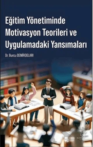 Eğitim Yönetiminde Motivasyon Teorileri ve Uygulamadaki Yansımaları – Burcu Demirogları – Akademisyen Kitabevi kitap kapağı