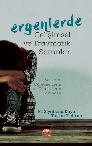 Ergenlerde Gelişimsel ve Travmatik Sorunlar – M. Siyabend Kaya, Taşkın Yıldırım – Nobel Bilimsel Eserler kitap kapağı