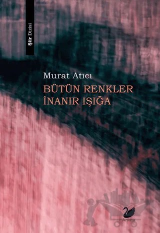 Bütün Renkler İnanır Işığa – Murat Atıcı – Anima Yayınları kitap kapağı