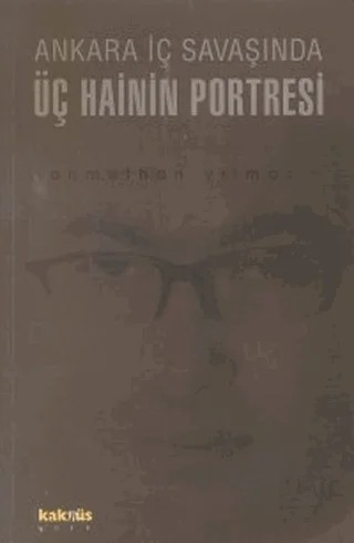 Ankara İç Savaşında Üç Hainin Portresi – Ahmethan Yılmaz – Kaknüs Yayınları kitap kapağı