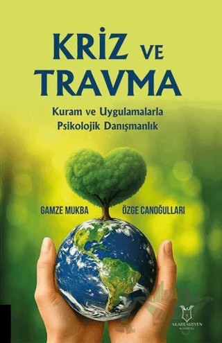 Kriz Ve Travma Kuram Ve Uygulamalarla Psikolojik Danışmanlık – Gamze Mukba, Özge Canoğulları – Akademisyen Kitabevi kitap kapağı