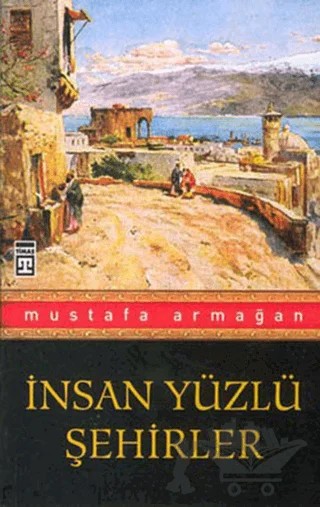 İnsan Yüzlü Şehirler – Mustafa Armağan – Timaş Yayınları kitap kapağı