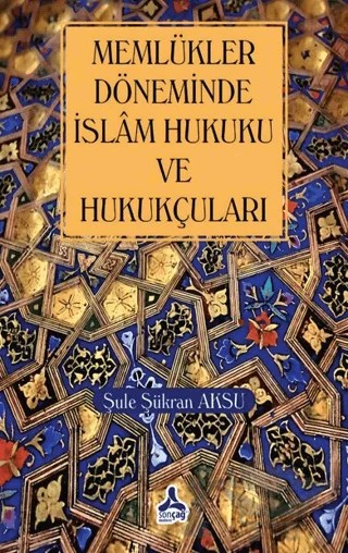 Memlükler Dönemi İslam Hukuku ve Hukukçuları – Şule Şükran Aksu – Sonçağ Yayınları kitap kapağı
