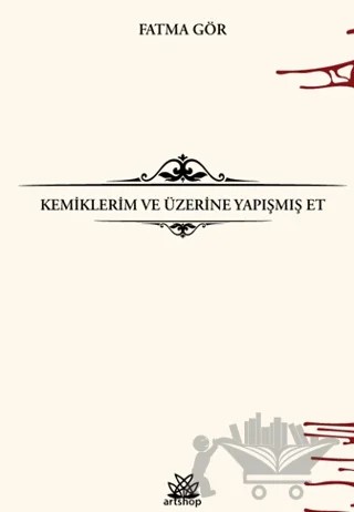 Kemiklerim ve Üzerine Yapışmış Et – Fatma Gör – Artshop Yayıncılık kitap kapağı