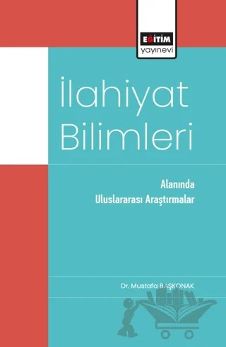İlahiyat Bilimleri Alanında Uluslararası Araştırmalar – Mustafa Başkonak – Eğitim Yayınevi - Bilimsel Eserler kitap kapağı