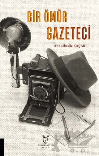 Bir Ömür Gazeteci – Abdulkadir Kaçar – Akademisyen Kitabevi kitap kapağı