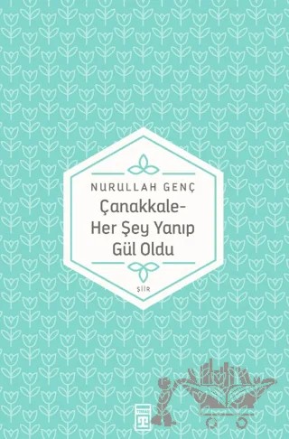 Çanakkale - Her Şey Yanıp Gül Oldu – Nurullah Genç – Timaş Yayınları kitap kapağı