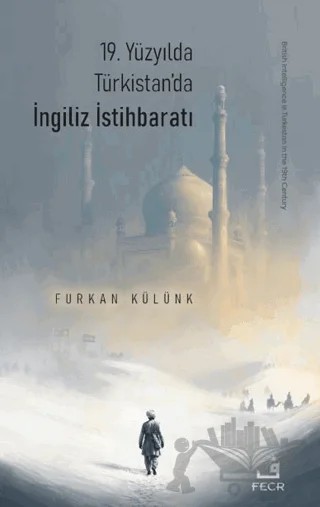 19. Yüzyılda Türkistan’da İngiliz İstihbaratı – Furkan Külünk – Fecr Yayınları kitap kapağı
