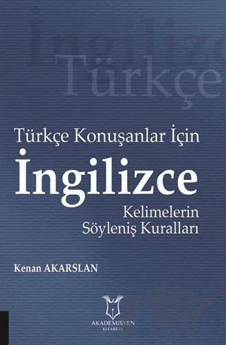 Türkçe Konuşanlar için İngilizce Kelimelerin Söyleniş Kuralları – Kenan Akarslan – Akademisyen Kitabevi kitap kapağı