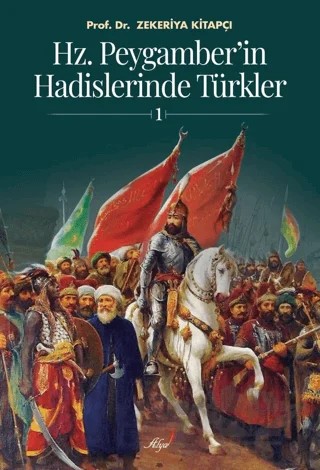 Hz. Peygamber'in Hadislerinde Türkler 1 – Zekeriya Kitapçı – Alya Yayınları kitap kapağı