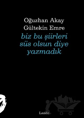 Biz Bu Şiirleri Süs Olsun Diye Yazmadık – Gültekin Emre, Oğuzhan Akay – Lando Yayınları kitap kapağı