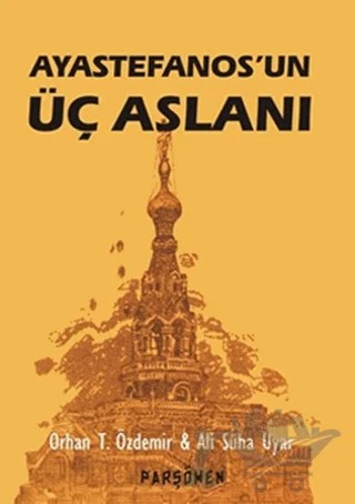 Ayastefanos’un Üç Aslanı – Ali Süha Uyar, Orhan Teoman Özdemir – Parşömen Yayınları kitap kapağı