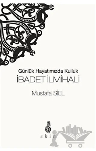 İbadet İlmihali Günlük Hayatımızda Kulluk – Mustafa Siel – Ekin Yayınları kitap kapağı