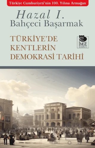 Türkiye'de Kentlerin Demokrasi Tarihi – Hazal Ilgın Bahçeci Başarmak – İmge Kitabevi Yayınları kitap kapağı