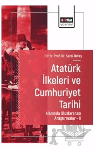 Atatürk İlkeleri ve Cumhuriyet Tarihi Alanında Uluslararası Araştırmalar - II – İsmet Türkmen, H. Mehmet Dağıstan, İsrafil Karataş, Elif Aşcı – Eğitim Yayınevi - Bilimsel Eserler kitap kapağı